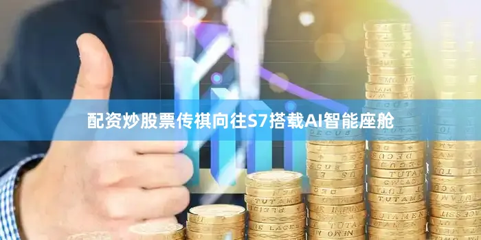配资炒股票传祺向往S7搭载AI智能座舱