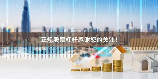 正规股票杠杆感谢您的关注！