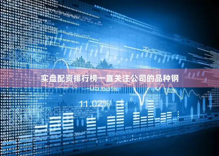实盘配资排行榜一直关注公司的品种钢