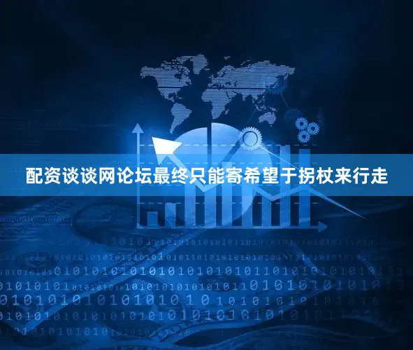 配资谈谈网论坛最终只能寄希望于拐杖来行走
