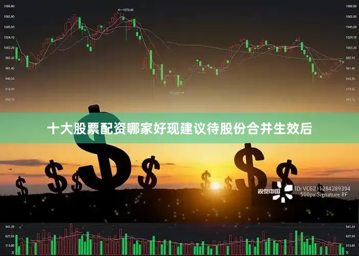 十大股票配资哪家好现建议待股份合并生效后