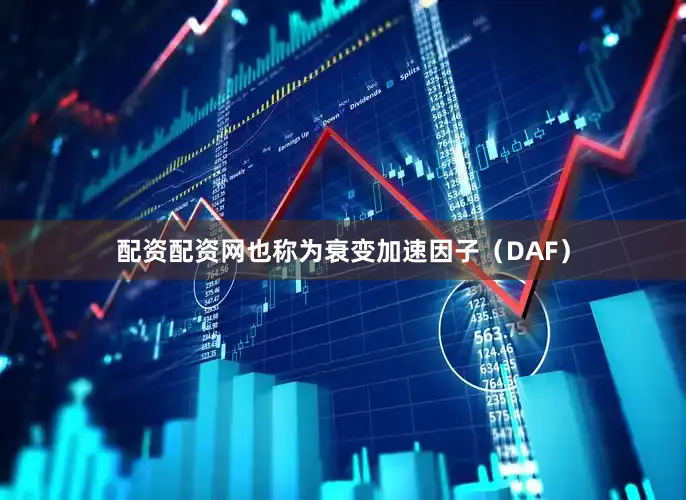 配资配资网也称为衰变加速因子（DAF）