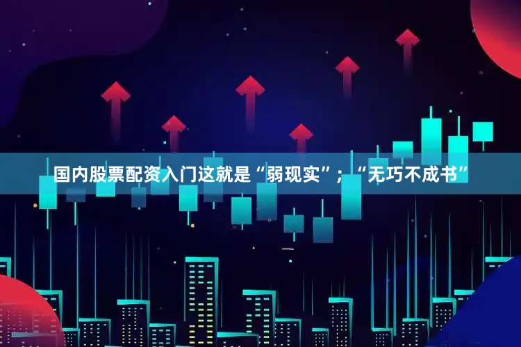 国内股票配资入门这就是“弱现实”；“无巧不成书”