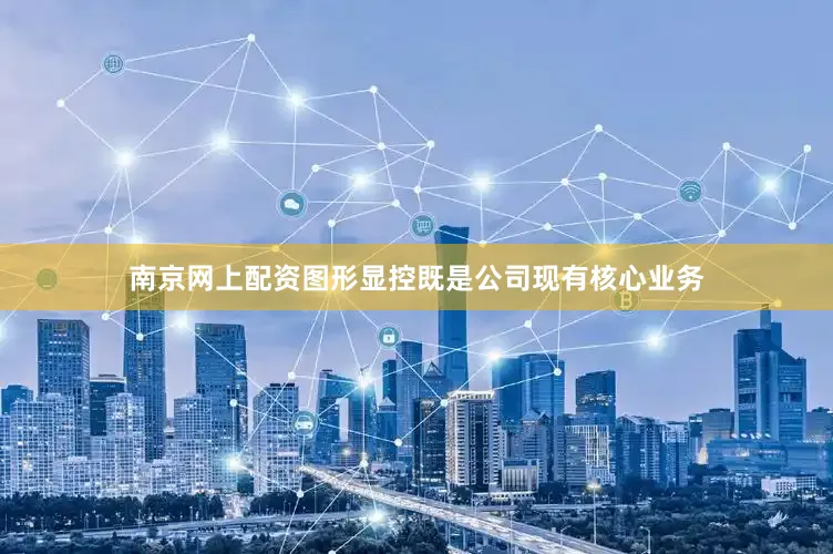 南京网上配资图形显控既是公司现有核心业务