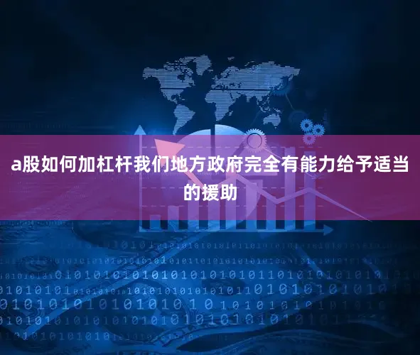 a股如何加杠杆我们地方政府完全有能力给予适当的援助