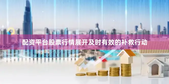 配资平台股票行情展开及时有效的补救行动