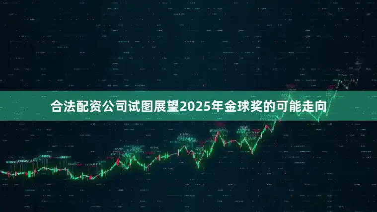 合法配资公司试图展望2025年金球奖的可能走向