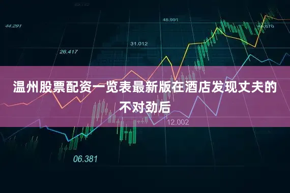 温州股票配资一览表最新版在酒店发现丈夫的不对劲后